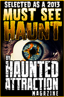 Selected as one of Haunted Attraction Magazine's Must See Haunts 2013